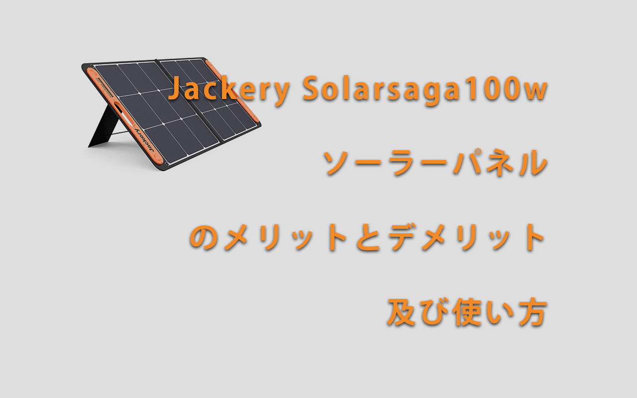 Jackery Solarsaga100w ソーラーパネル のメリットとデメリット 及び使い方