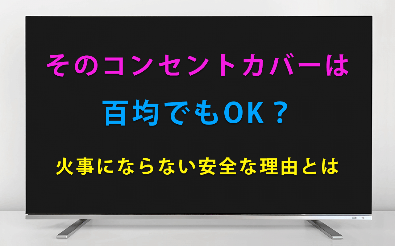 そのコンセントカバーは 百均でもOK？ 火事にならない安全な理由とは