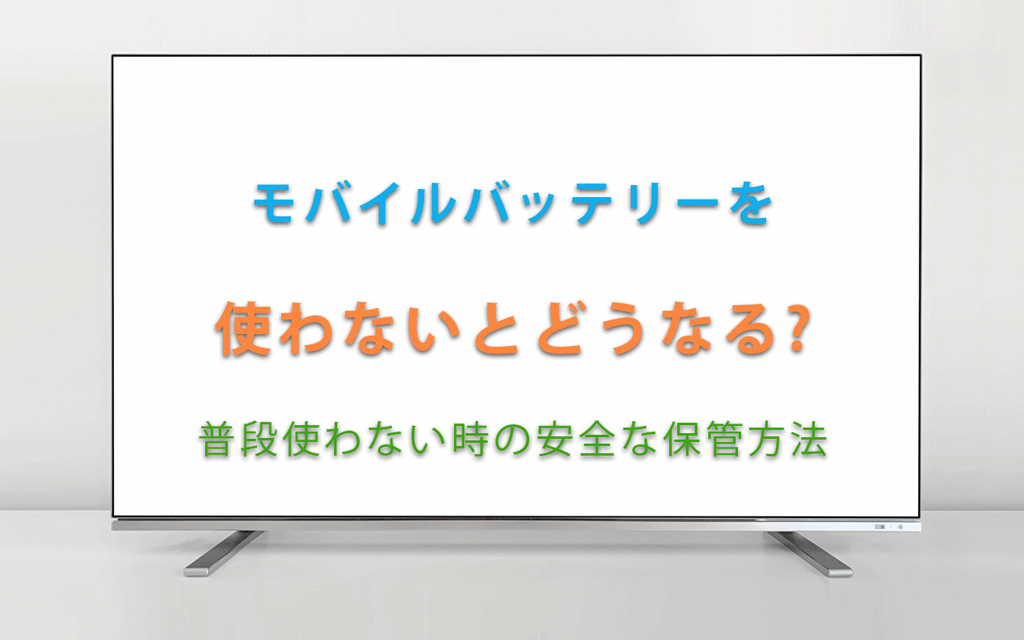 モバイルバッテリー使わないとどうなる?普段使わない時の保管方法