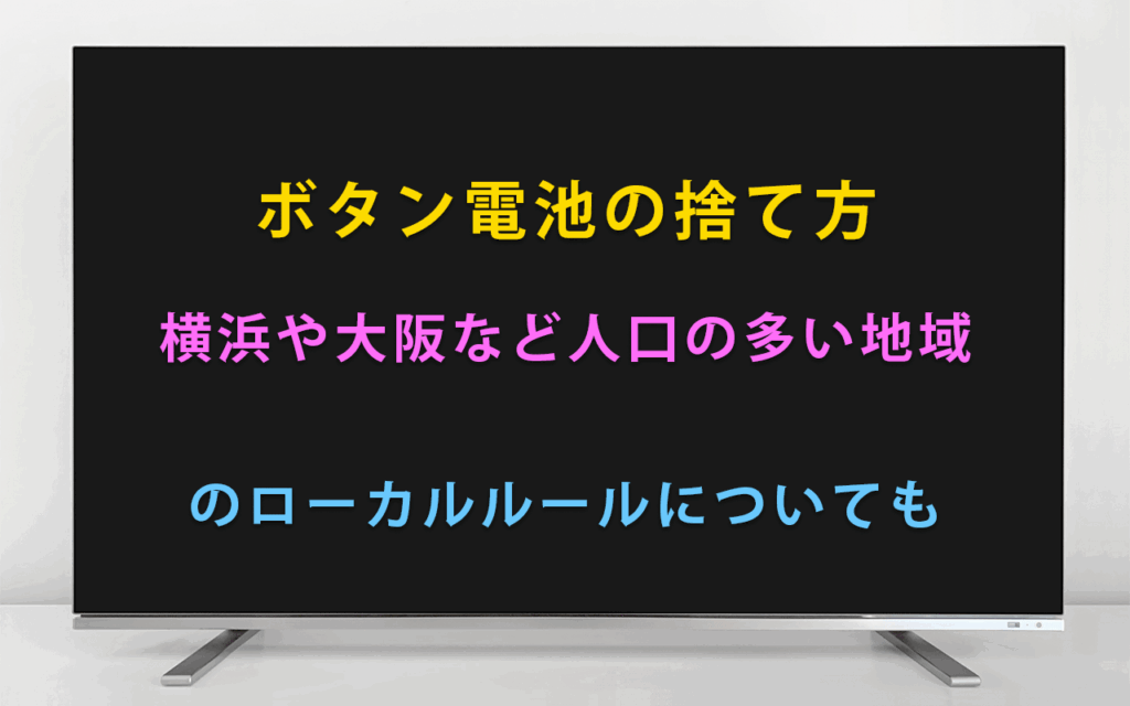 ボタン電池の捨て方 横浜や大阪など人口の多い地域 のローカルルールについても