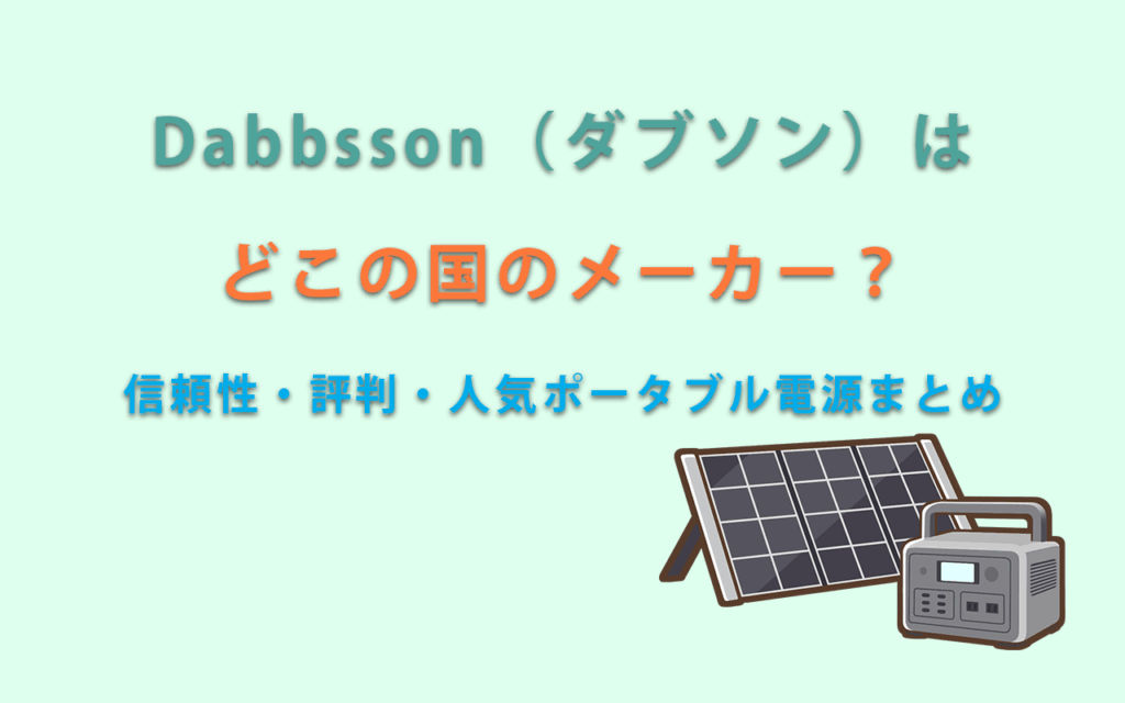 Dabbsson（ダブソン）はどこの国のメーカー？信頼性・評判・人気ポータブル電源まとめ