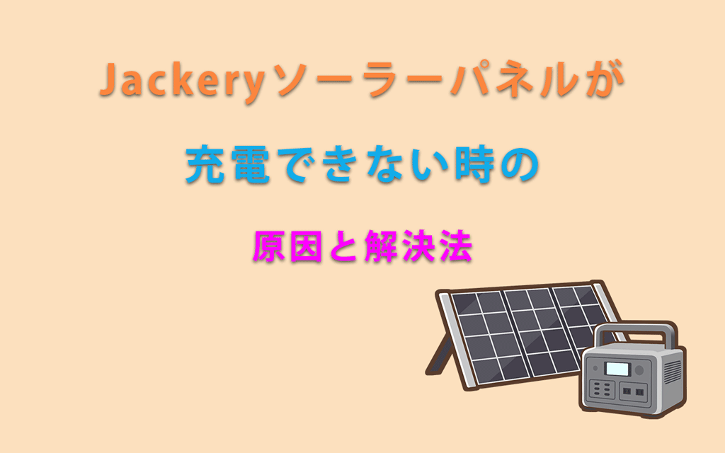 Jackeryソーラーパネルが充電できない時の原因と解決法