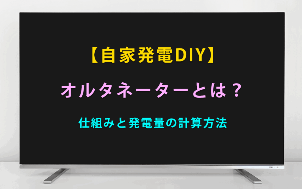 【自家発電DIY】オルタネーターとは？仕組みと発電量の計算方法