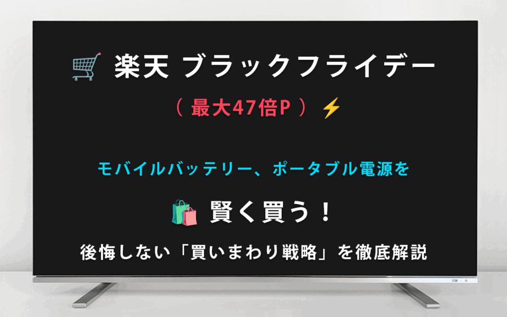楽天 ブラックフライデー （ 最大47倍P ） モバイルバッテリー、ポータブル電源を 賢く買う！ 後悔しない「買いまわり戦略」を徹底解説