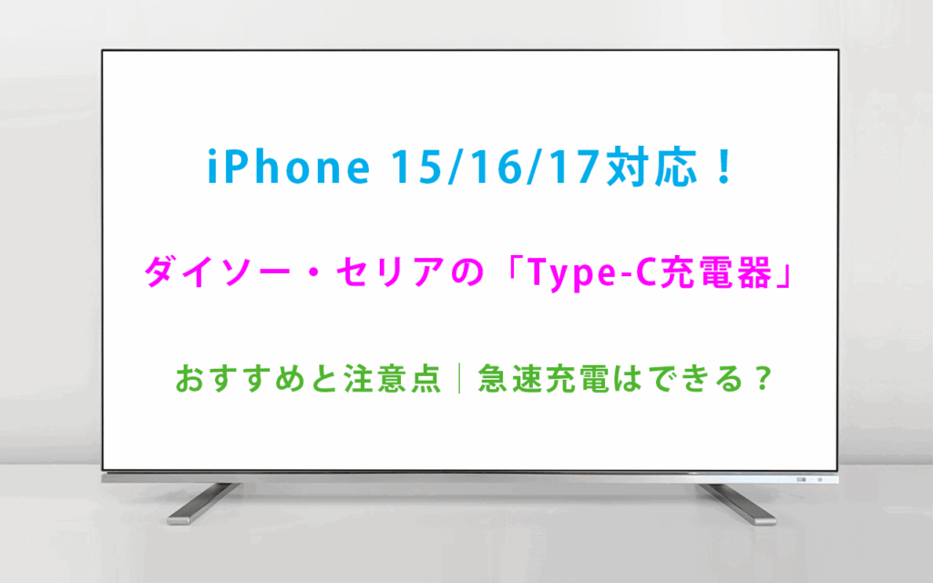 iPhone 15/16/17対応！ダイソー・セリアの「Type-C充電器」おすすめと注意点｜急速充電はできる？